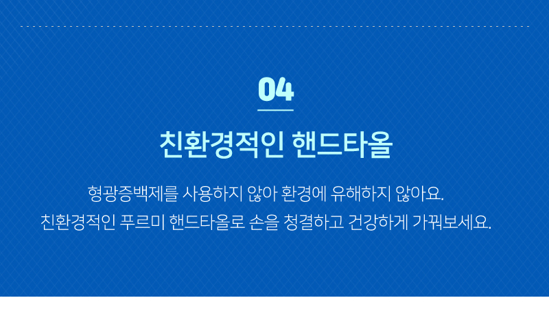(04<br/>친환경적인 핸드타올<br/>형광증백제를 사용하지 않아 환경에 유해하지 않아요. 친환경적인 푸르미 핸드타올로 손을 청결하고 건강하게 가꿔보세요.